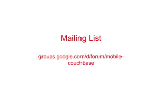 Mailing List 
groups.google.com/d/forum/mobile-couchbase 
 