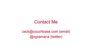 Contact Me 
zack@couchbase.com (email) 
@zgramana (twitter) 
