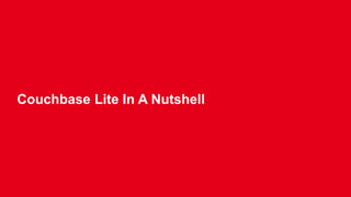 Couchbase Lite In A Nutshell 
 