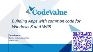 Building Apps with common code for
Windows 8 and WP8
Tamir Dresher
Senior Software Architect
Nov 26, 2013

 
