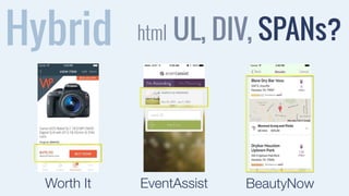 Hybrid 
html UL, DIV, SPANs? 
Worth It EventAssist BeautyNow 
 