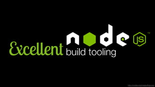 Excellent build tooling 
http://nodejs.org/images/logo.svg 
 