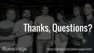 Thanks, Questions? 
@jakecraige https://github.com/jakecraige/ordrr 
