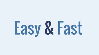 Easy & Fast 
 