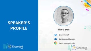 SPEAKER’S
PROFILE DAVID C. ONOH
@davidconoh
davidconoh@live.com
davidconoh.github.io
 