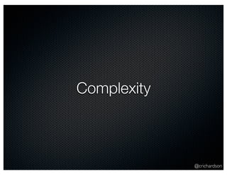 @crichardson 
Complexity 
 