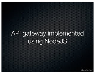 API gateway implemented 
@crichardson 
using NodeJS 
 