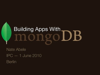 Building Apps With


Nate Abele
IPC — 1 June 2010
Berlin
 
