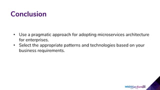 • Use a pragmatic approach for adopting microservices architecture
for enterprises.
• Select the appropriate patterns and technologies based on your
business requirements.
33
Conclusion
 