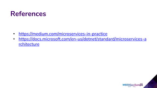 • https://medium.com/microservices-in-practice
• https://docs.microsoft.com/en-us/dotnet/standard/microservices-a
rchitecture
References
 