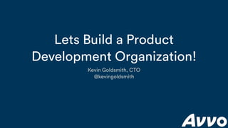 Lets Build a Product
Development Organization!
Kevin Goldsmith, CTO
@kevingoldsmith
 