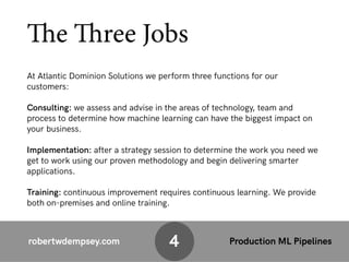 robertwdempsey.com Production ML Pipelines
The Three Jobs
At Atlantic Dominion Solutions we perform three functions for ou...