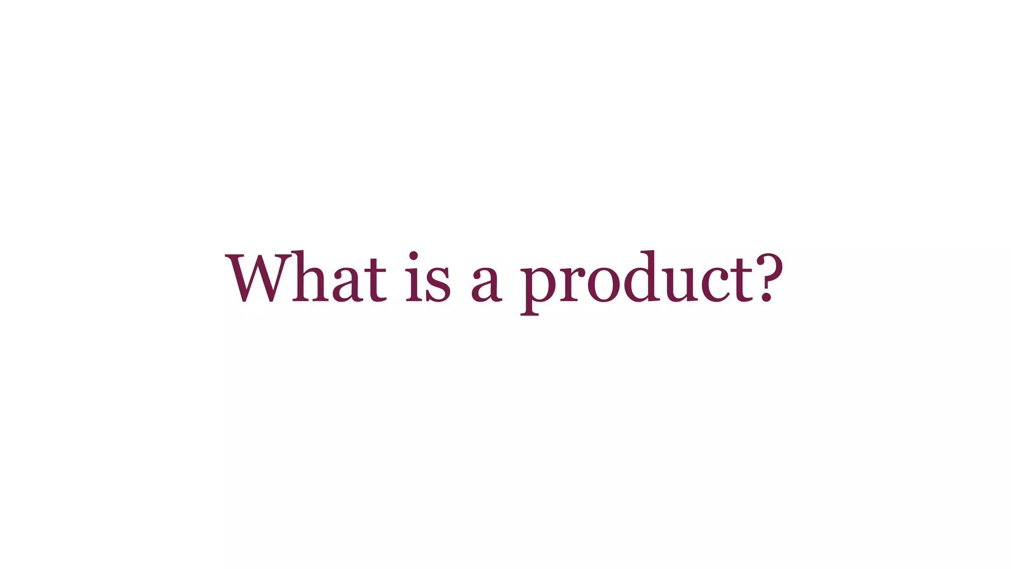 What is a product? 
 