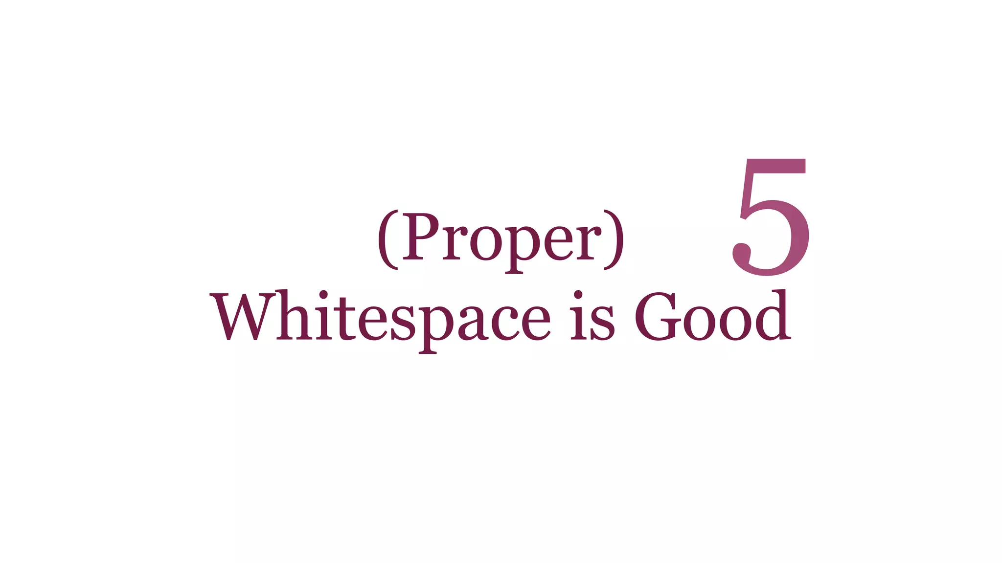 (Proper) 
5 
Whitespace is Good 
 
