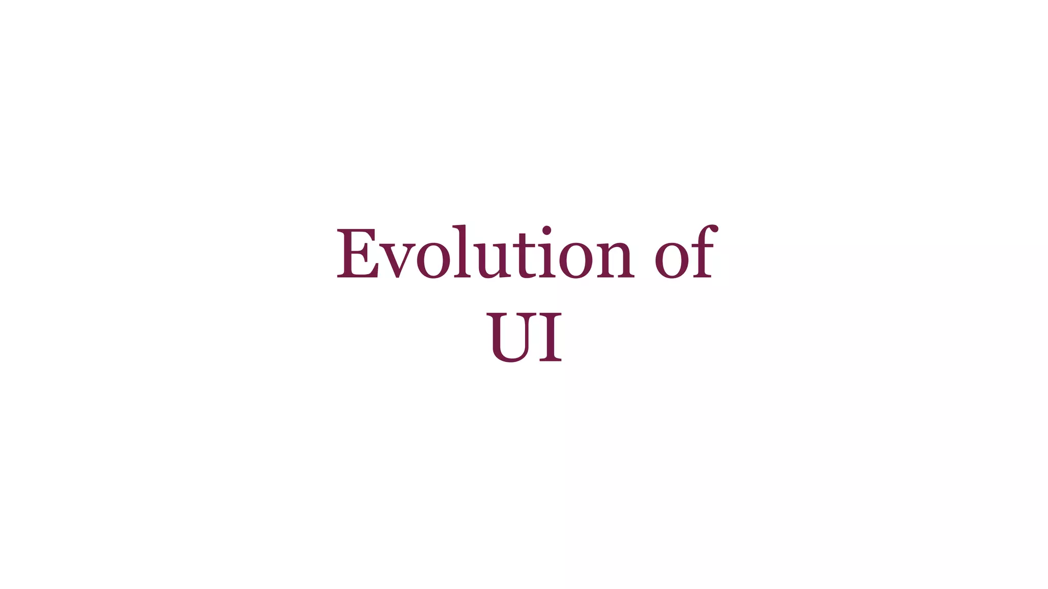 Evolution of 
UI 
 