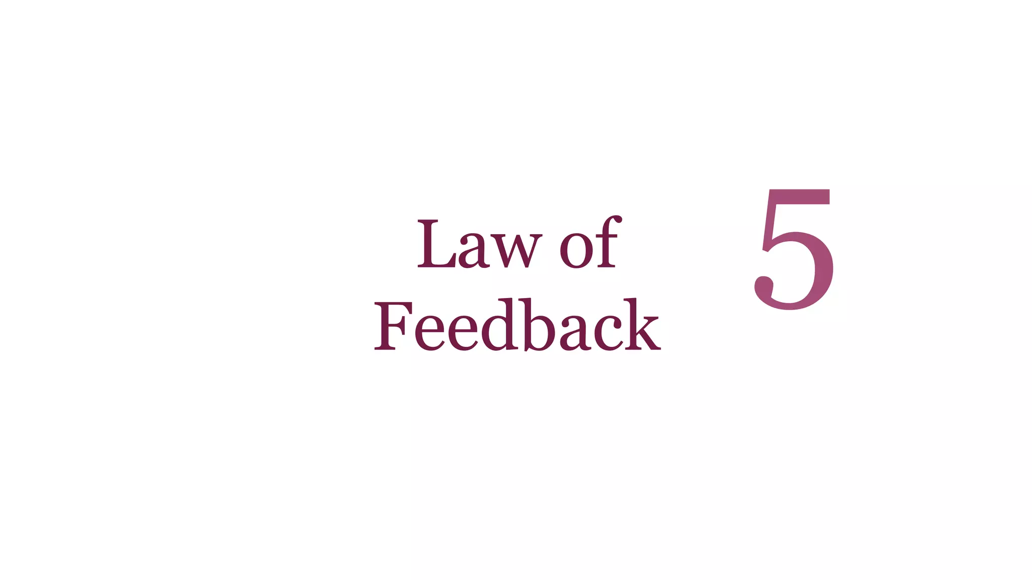 Law of 
Feedback 
5 
 