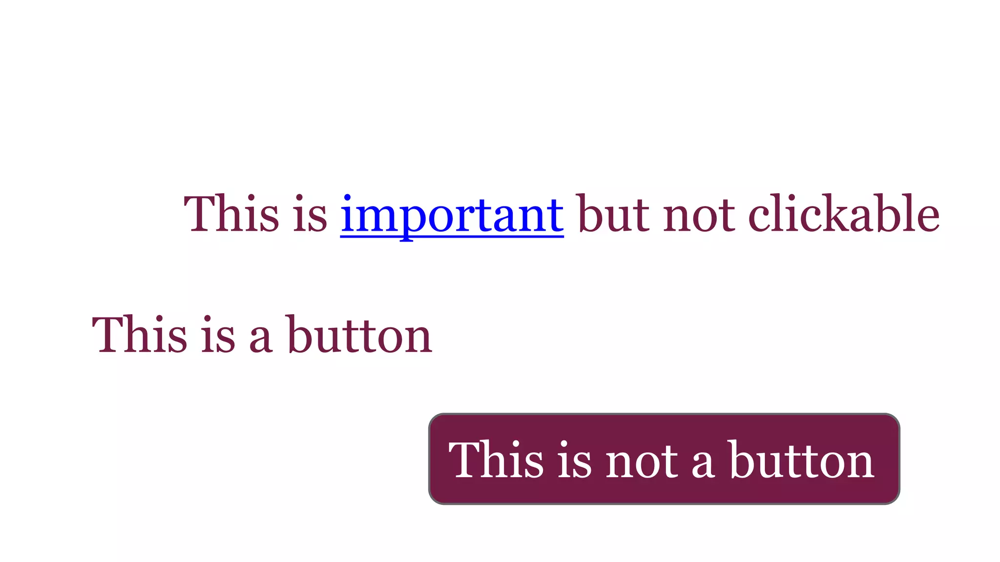 This is important but not clickable 
This is a button 
This is not a button 
 