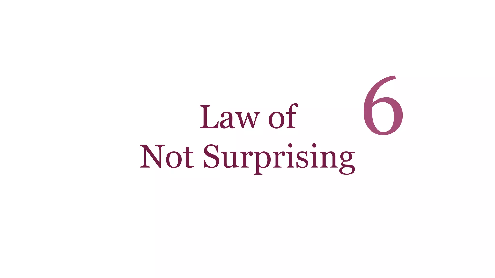 Law of 
Not Surprising 
6 
 