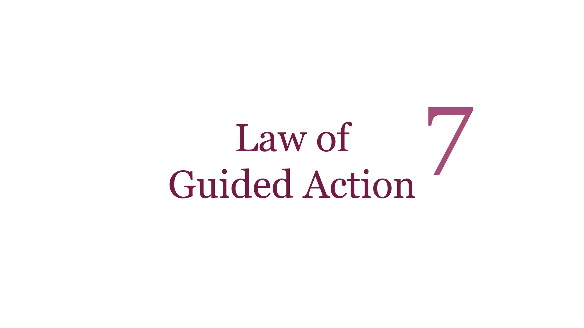 Law of 
Guided Action 
7 
 