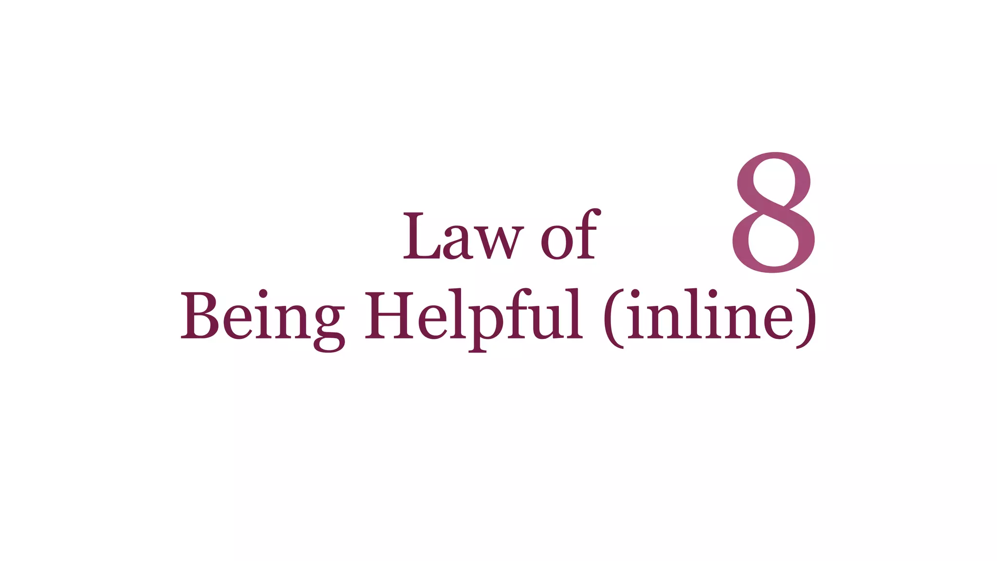 Law of 
8 
Being Helpful (inline) 
 