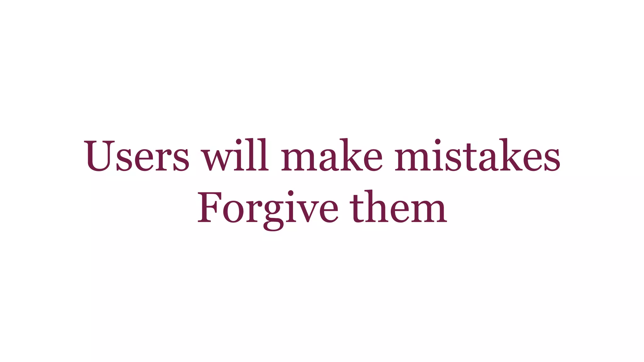 Users will make mistakes 
Forgive them 
 