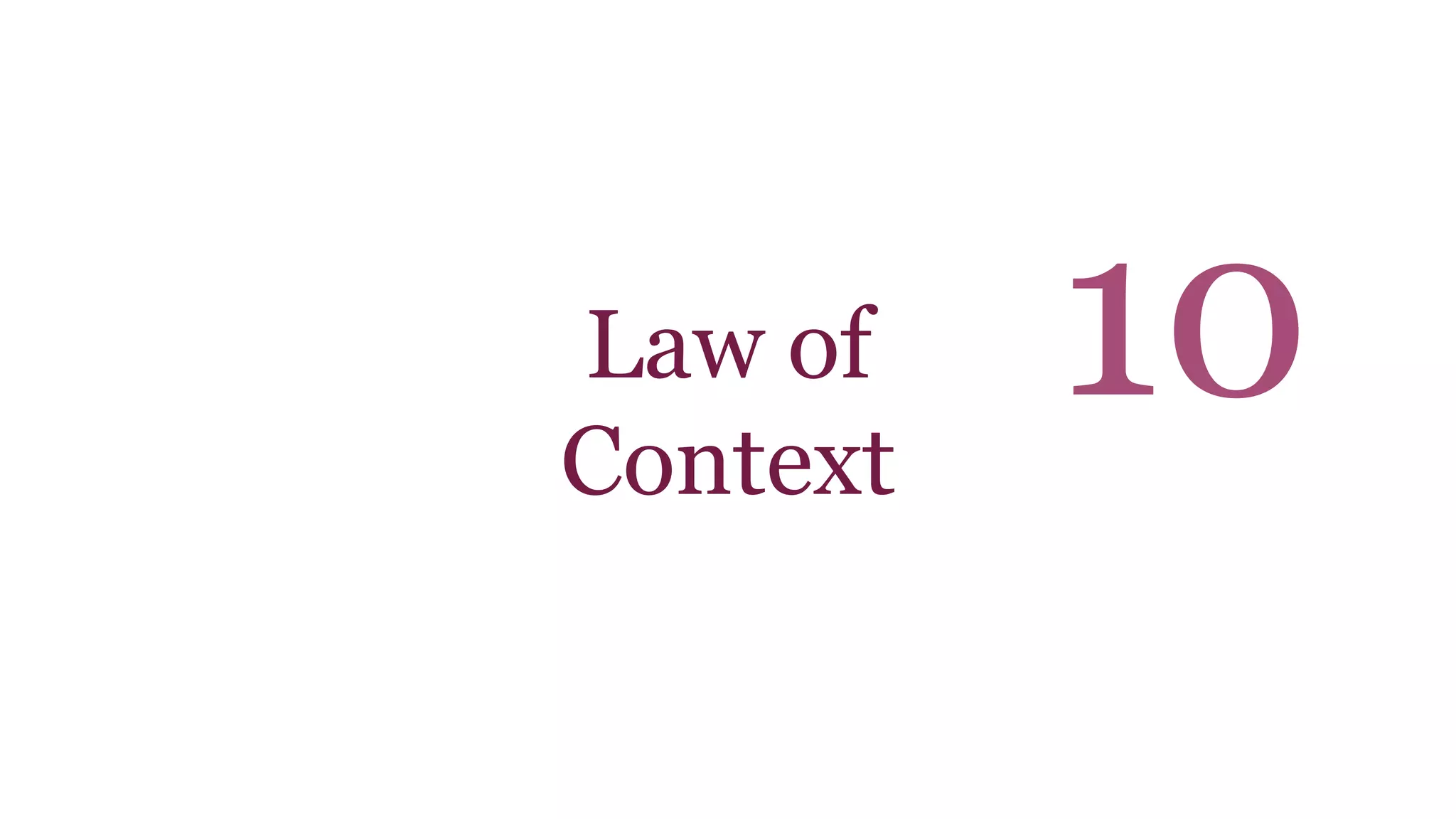 Law of 
Context 
10 
 