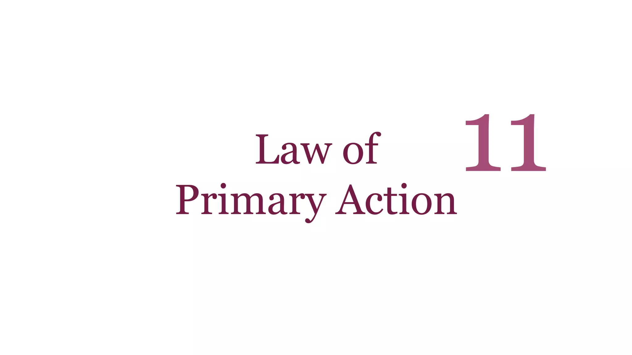 Law of 
Primary Action 
11 
 