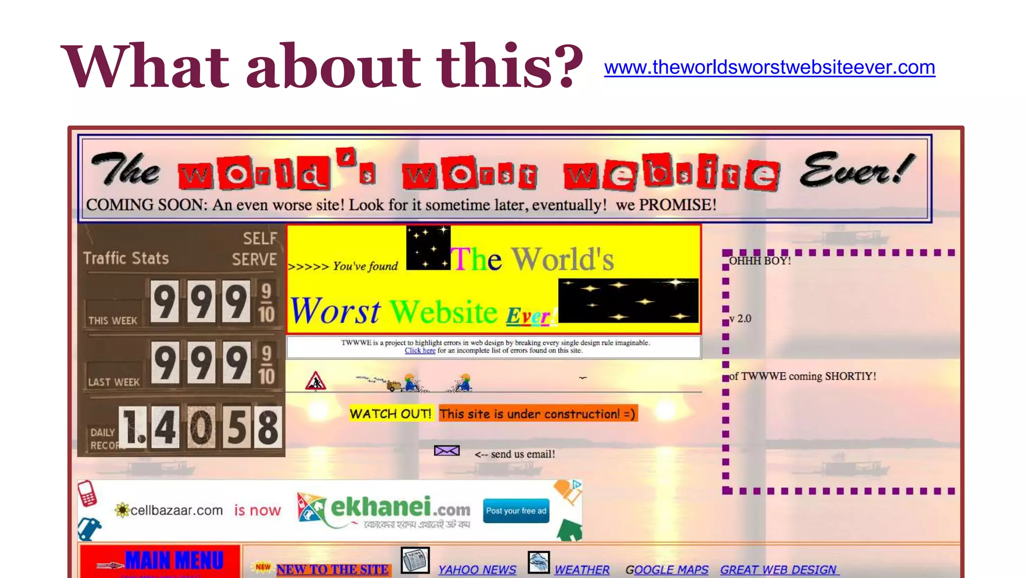 What about this? www.theworldsworstwebsiteever.com 
 