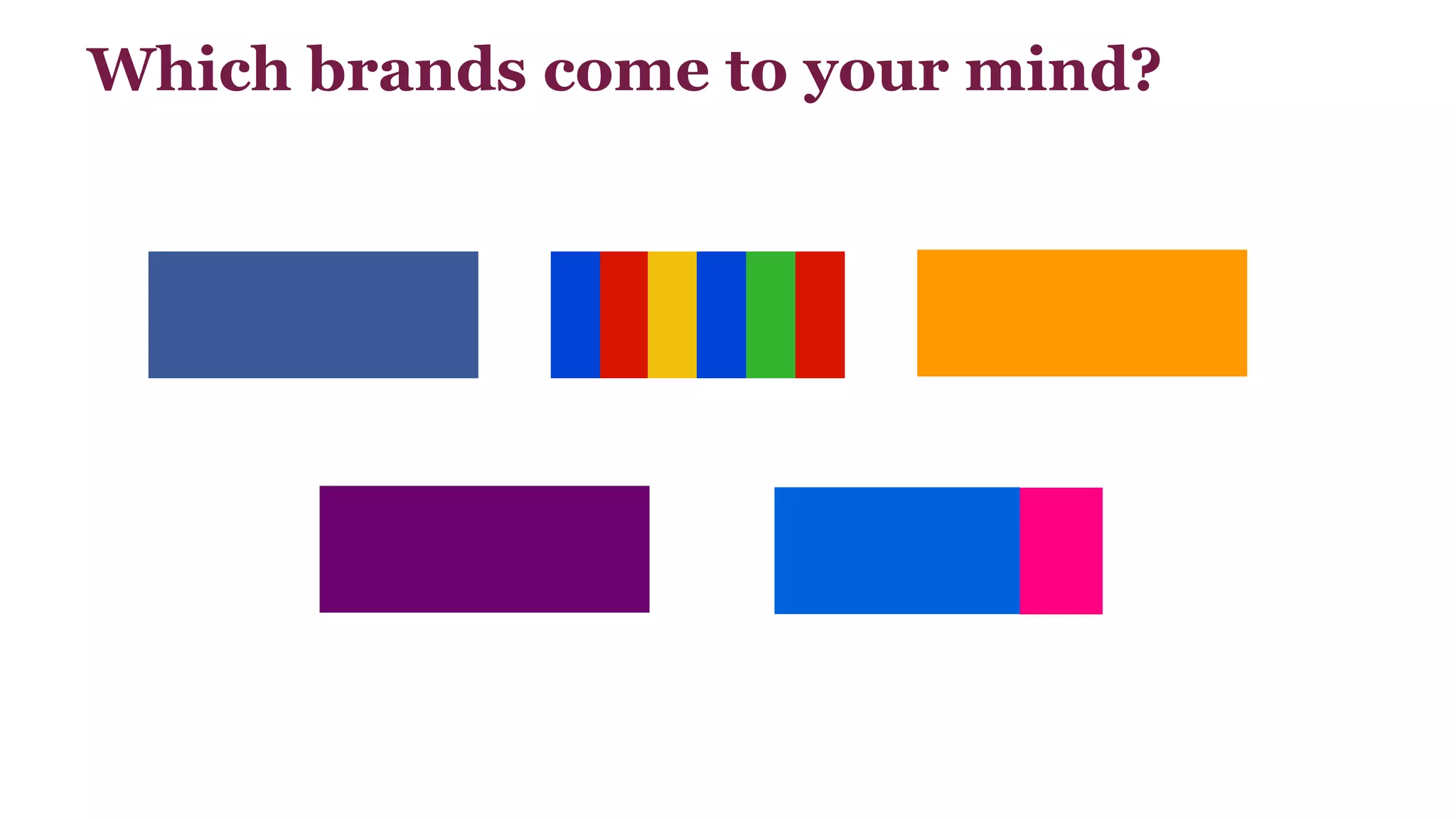 Which brands come to your mind? 
 