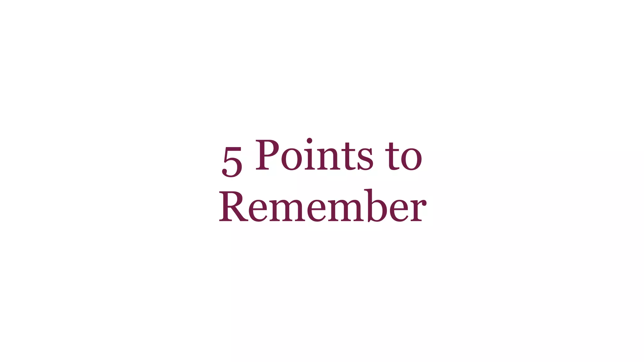 5 Points to 
Remember 
 