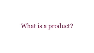 What is a product? 
 