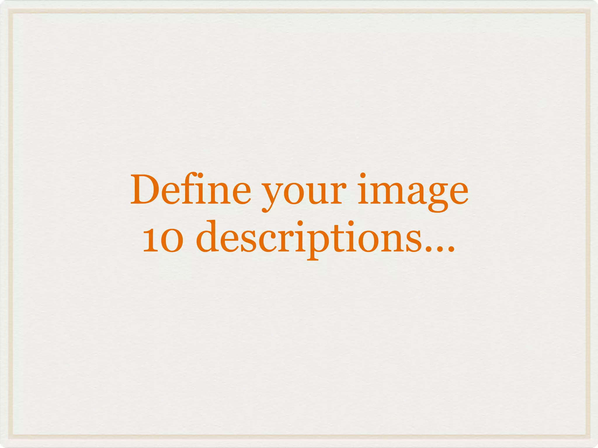 Define your image
10 descriptions...
 