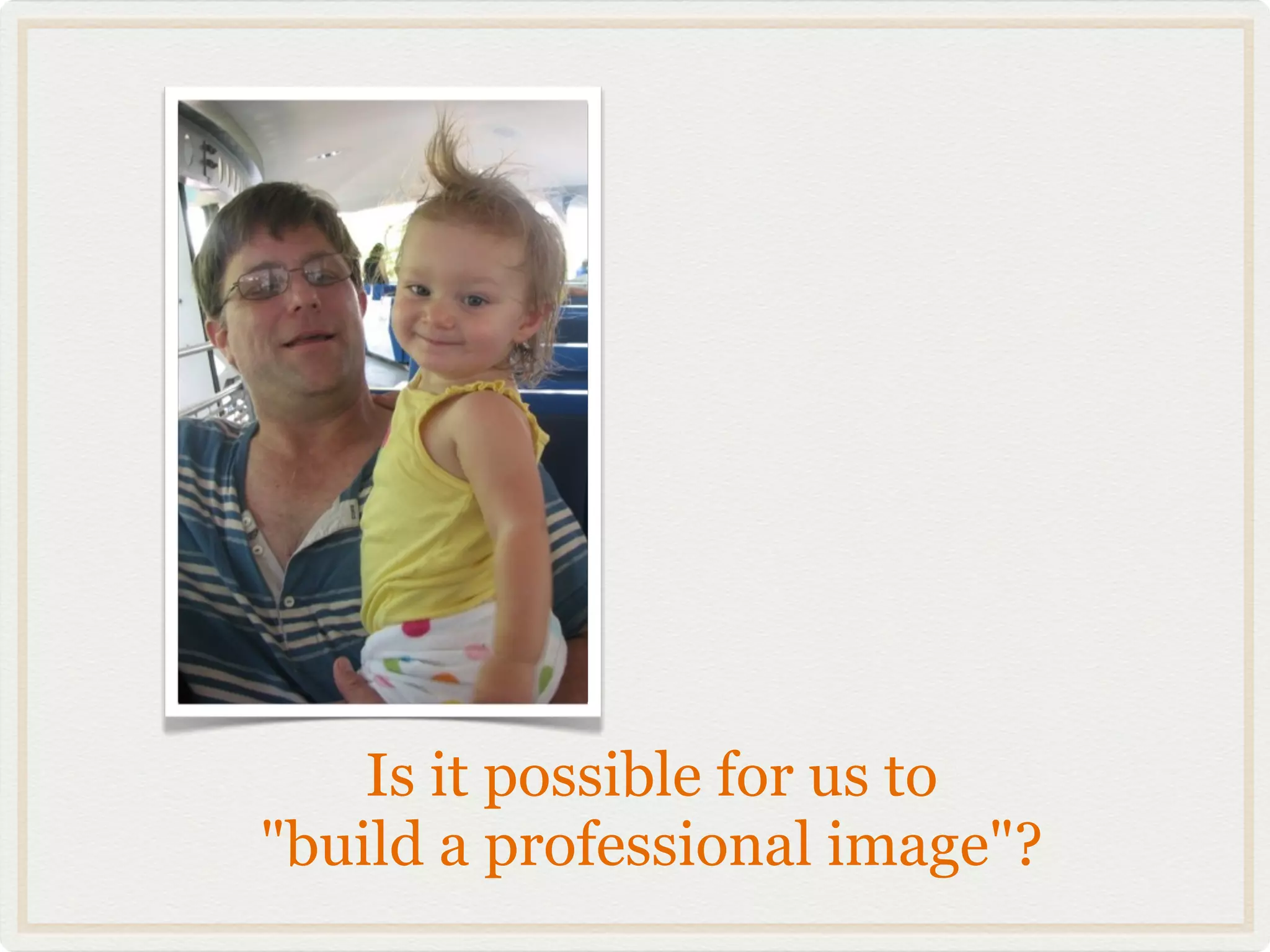 Is it possible for us to
"build a professional image"?
 