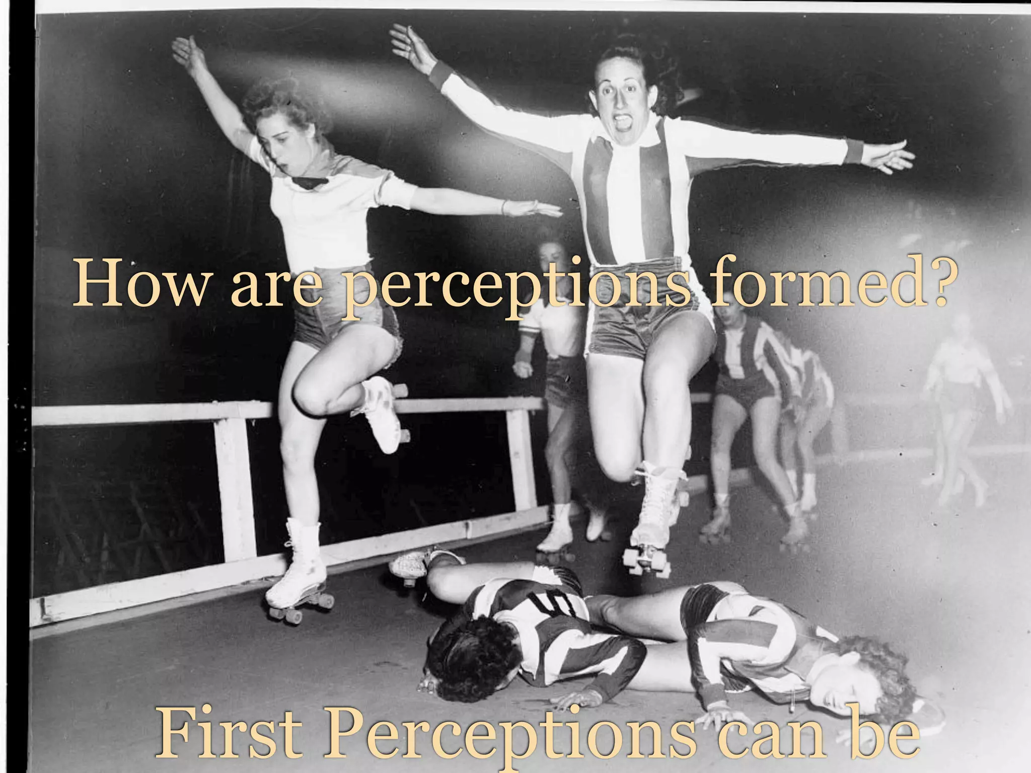 How are perceptions formed?




  First Perceptions can be
 