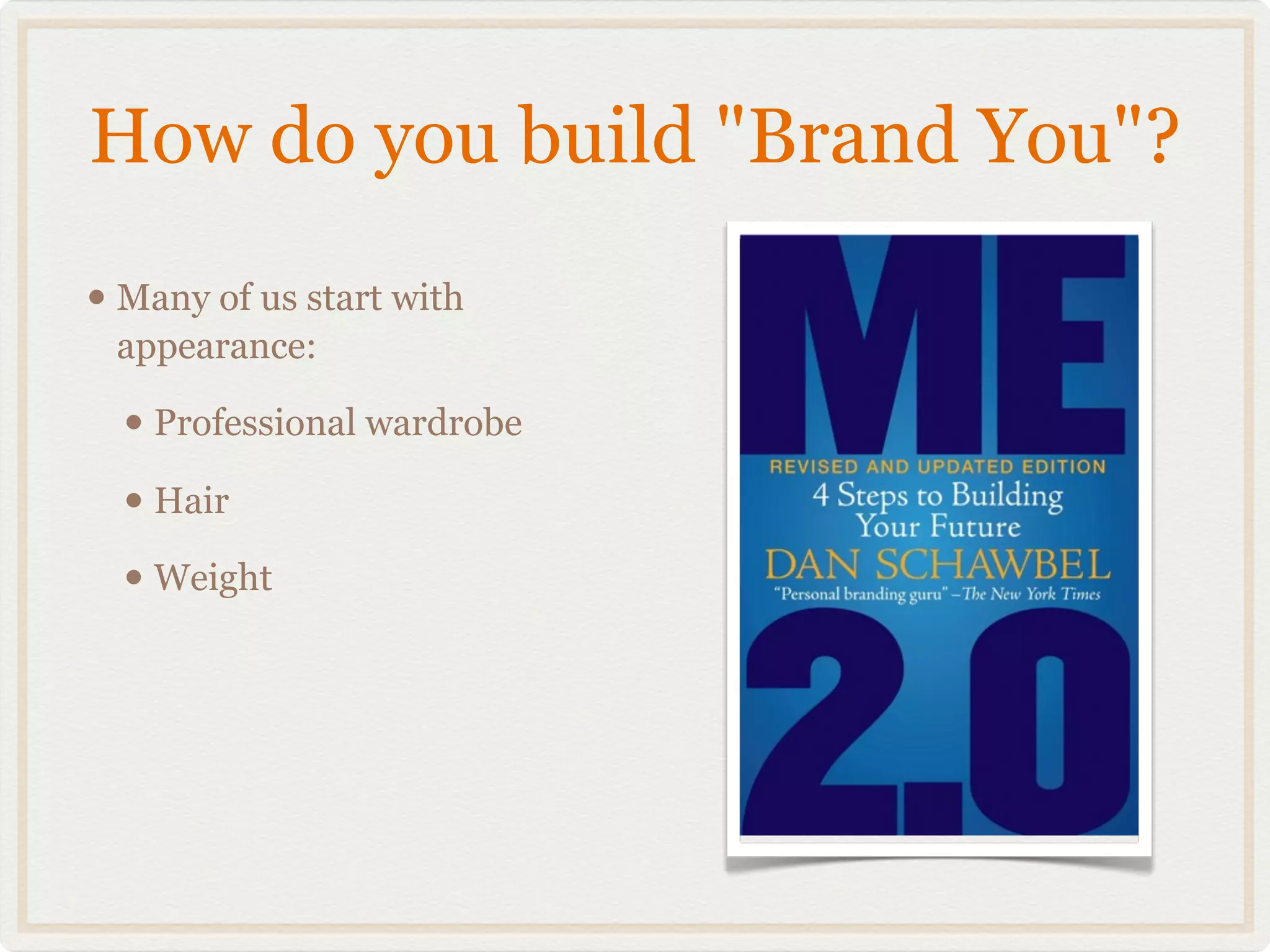 How do you build "Brand You"?
• Many of us start with
 appearance:

  • Professional wardrobe
  • Hair
  • Weight
 