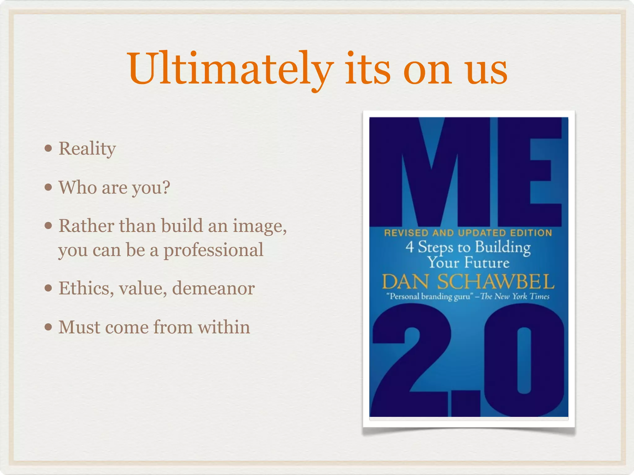 Ultimately its on us
• Reality
• Who are you?
• Rather than build an image,
 you can be a professional

• Ethics, value, demeanor
• Must come from within
 