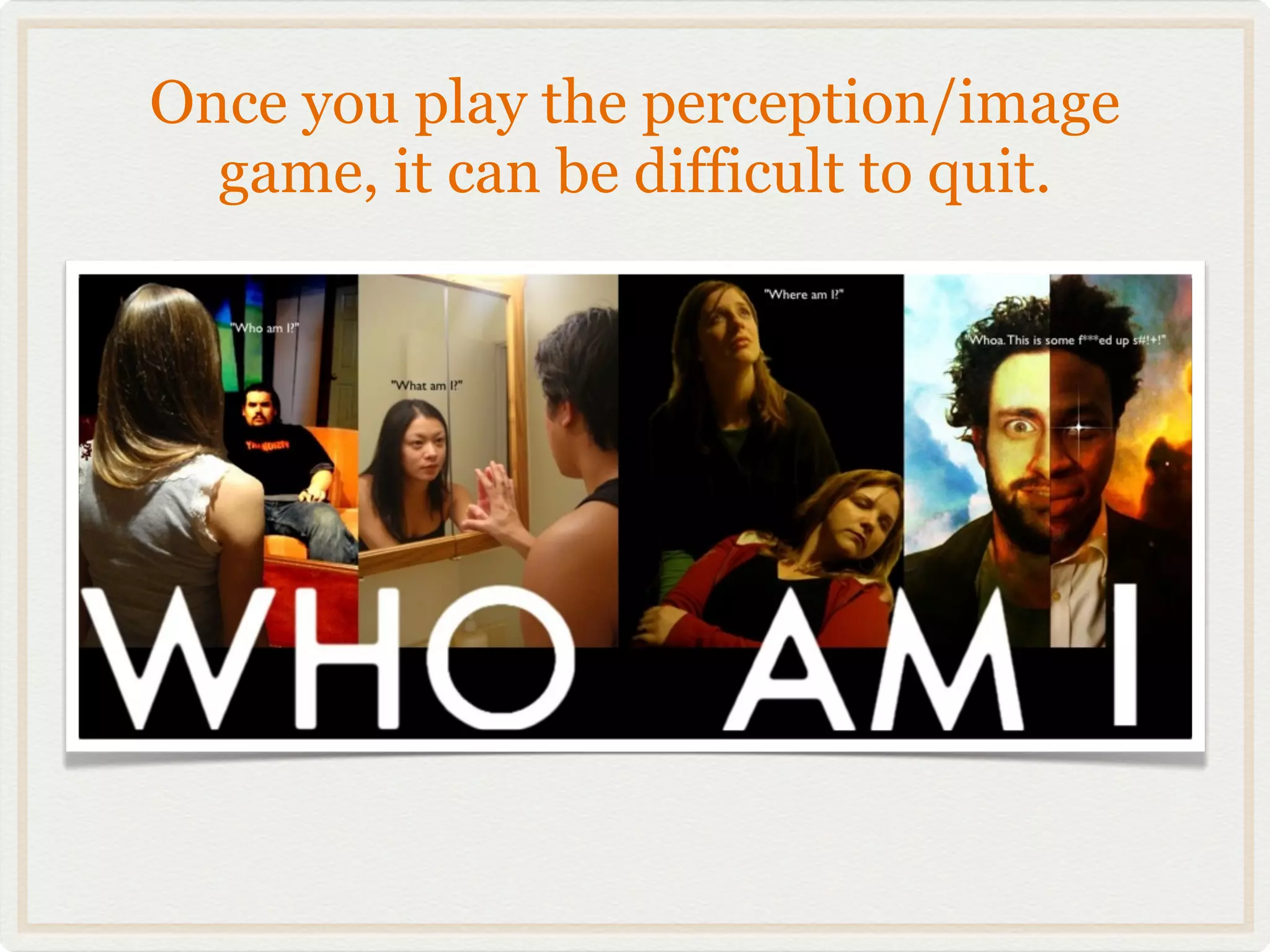 Once you play the perception/image
  game, it can be difficult to quit.
 