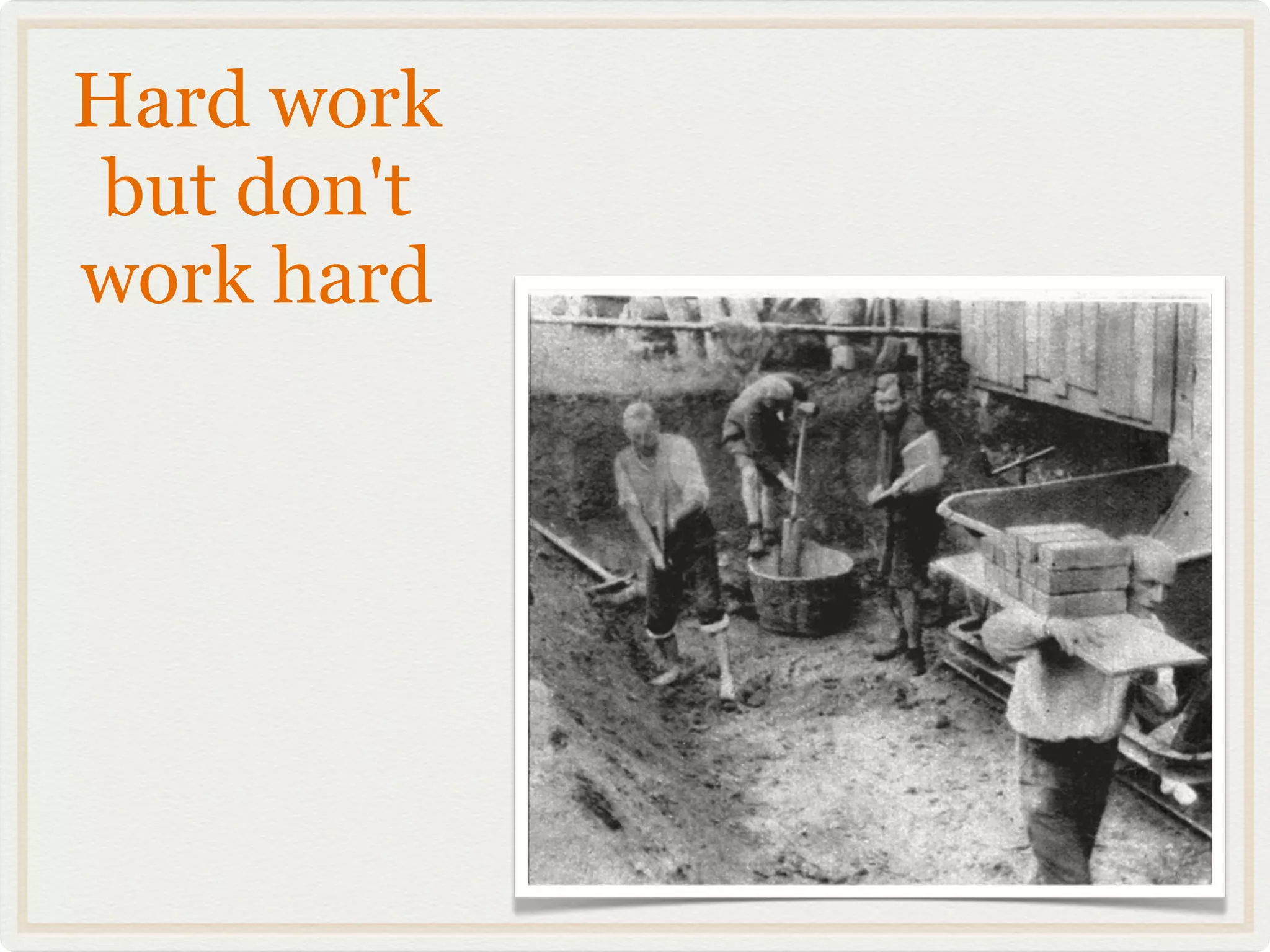 Hard work
but don't
work hard
 