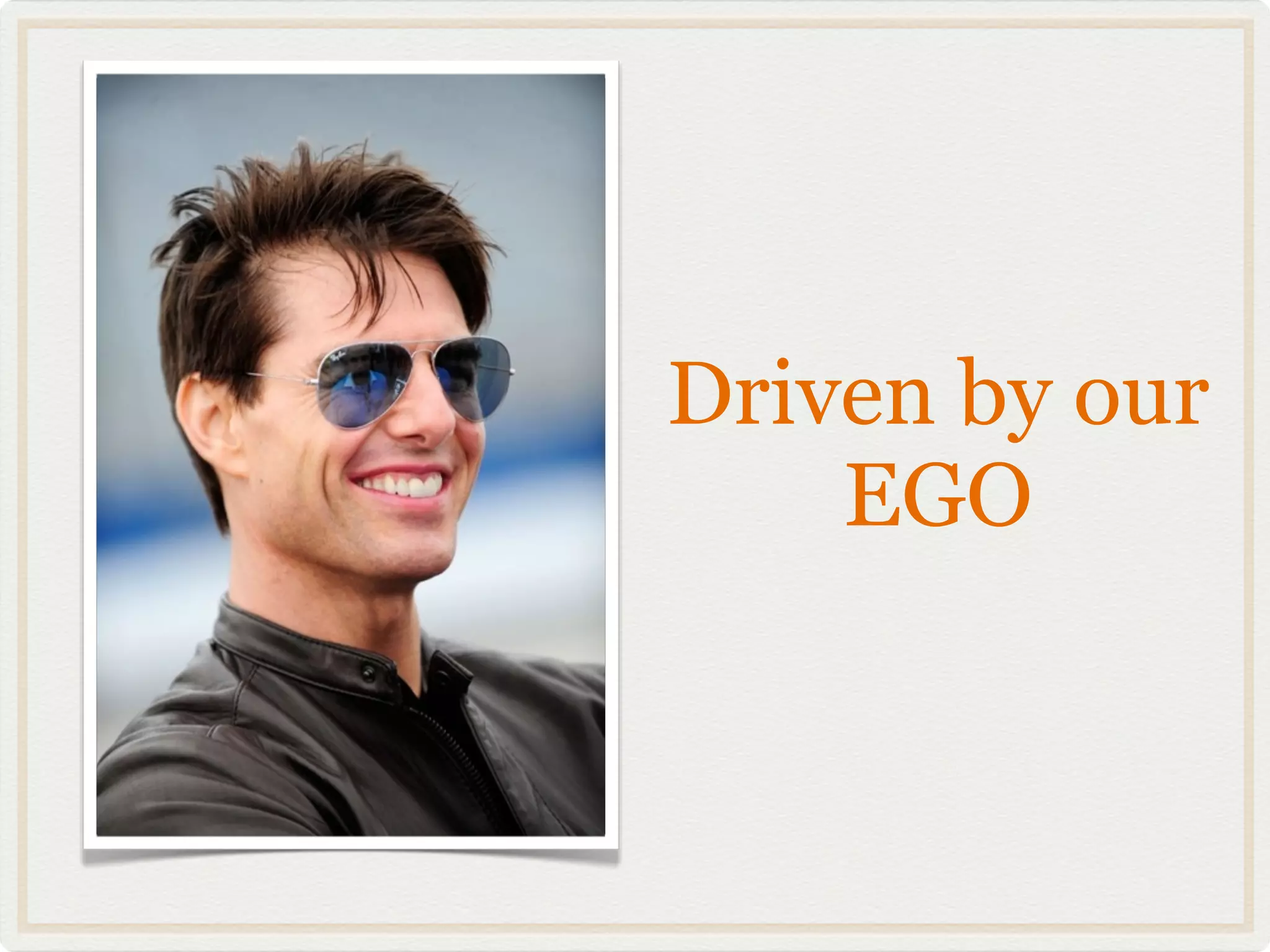 Driven by our
    EGO
 