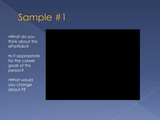 •What do you
think about this
ePortfolio?

•Is it appropriate
for the career
goals of this
person?

•What would
you change
about it?
 