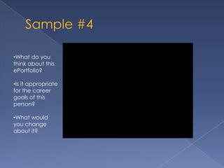 •What do you
think about this
ePortfolio?

•Is it appropriate
for the career
goals of this
person?

•What would
you change
about it?
 