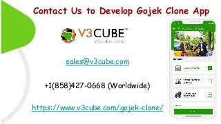 Contact Us to Develop Gojek Clone App
https://www.v3cube.com/gojek-clone/
sales@v3cube.com
+1(858)427-0668 (Worldwide)
 