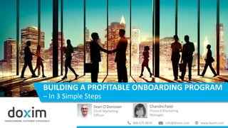 Sean O’Donovan
Chief Marketing
Officer
Chandni Patel
Product Marketing
Manager
aaaA
BUILDING A PROFITABLE ONBOARDING PROGRAM
– In 3 Simple Steps
 