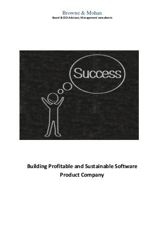 Browne & Mohan
          Board & CEO Advisors, Management consultants




Building Profitable and Sustainable Software
              Product Company
 