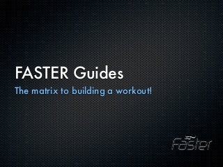 FASTER Guides
The matrix to building a workout!
 