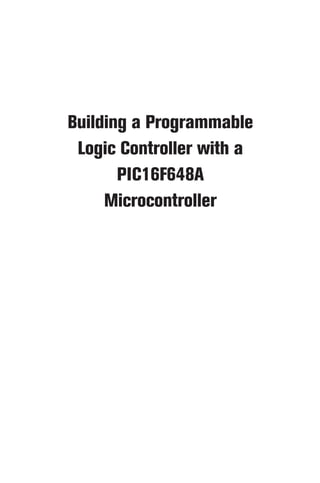 Building a Programmable
Logic Controller with a
PIC16F648A
Microcontroller
 