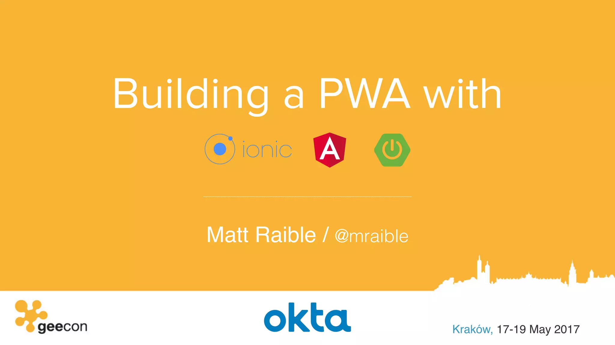 Building a PWA with Matt Raible / @mraible Kraków, 17-19 May 2017
