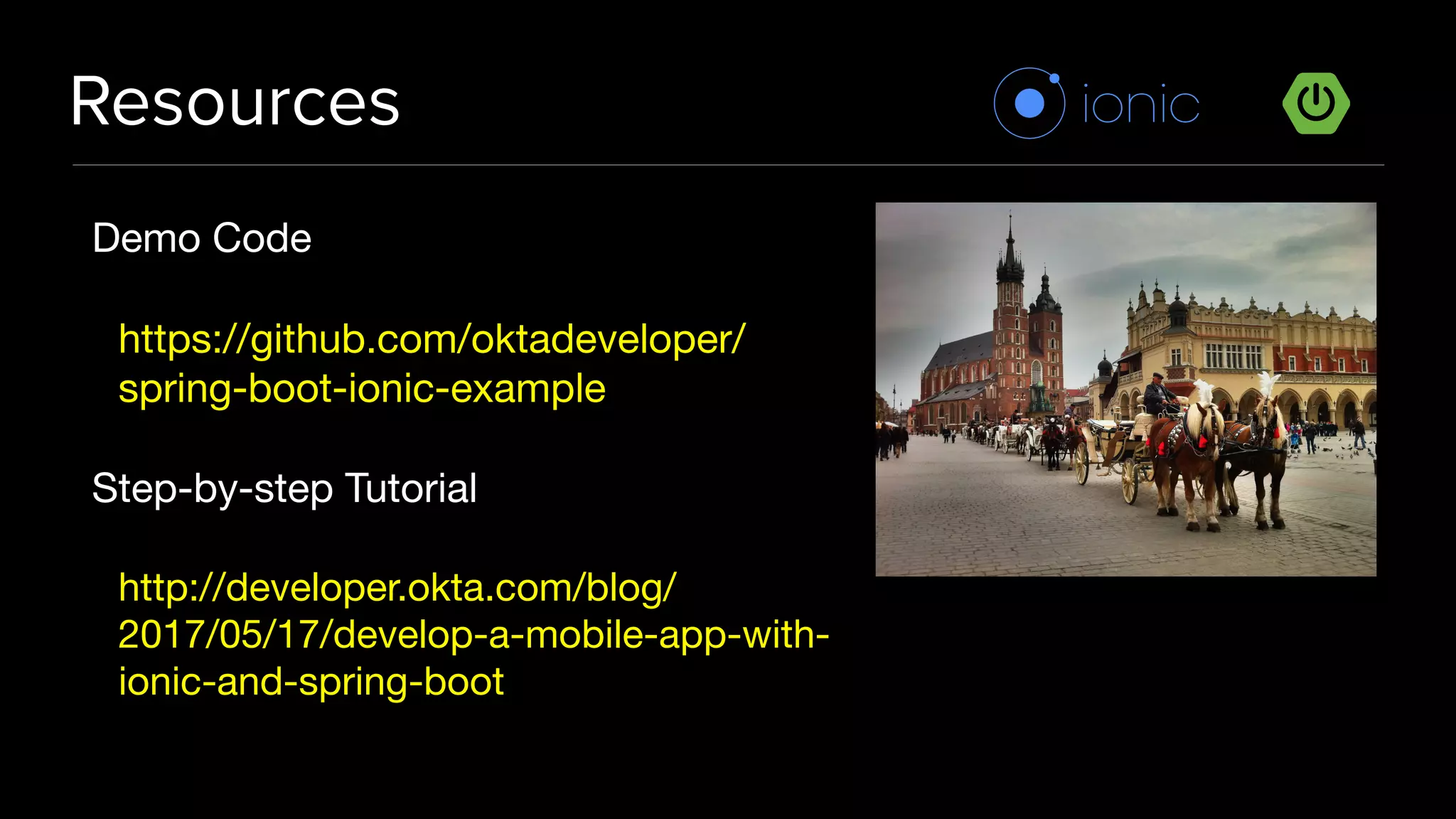 #GeeCON Resources Demo Code https://github.com/oktadeveloper/ spring-boot-ionic-example Step-by-step Tutorial http://developer.okta.com/blog/ 2017/05/17/develop-a-mobile-app-with- ionic-and-spring-boot