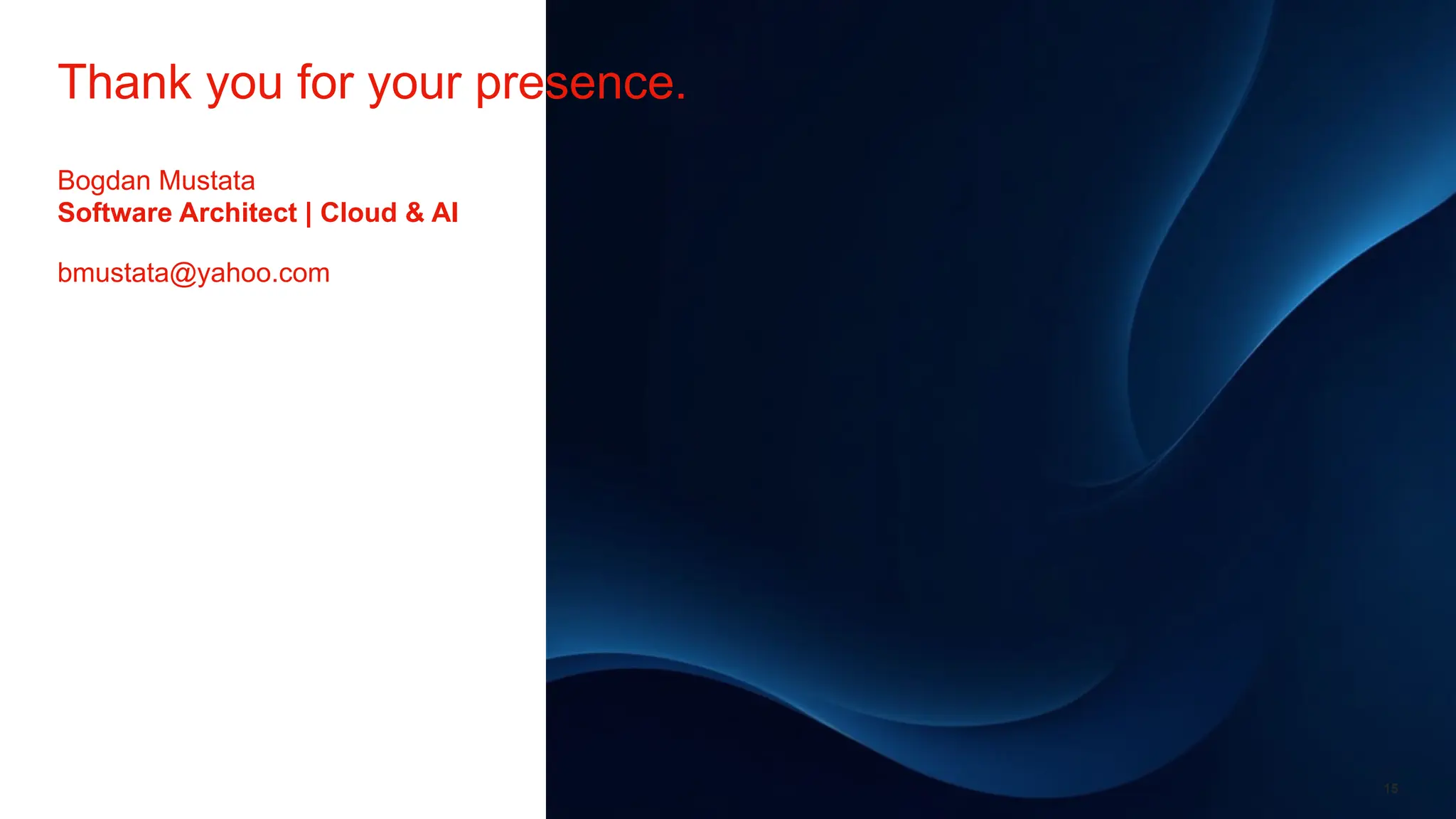 Bogdan Mustata
Thank you for your presence.
15
Software Architect | Cloud & AI
bmustata@yahoo.com
 