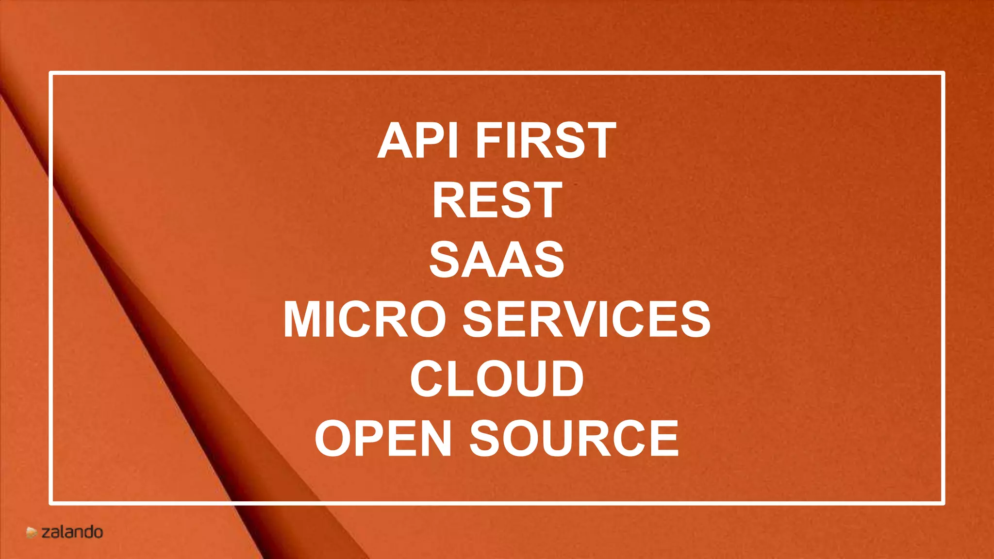 API FIRST
REST
SAAS
MICRO SERVICES
CLOUD
OPEN SOURCE
 
